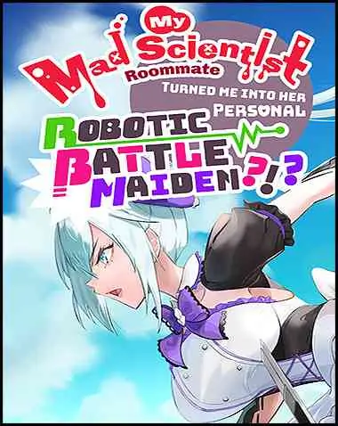 My Mad Scientist Roommate Turned Me Into Her Personal Robotic Battle Maiden Free Download