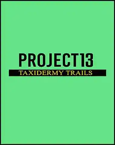 Project 13: Taxidermy Trails Free Download (V1.0)